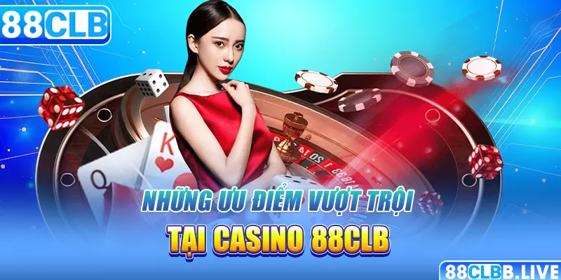 Những ưu điểm vượt trội tại casino 88CLB