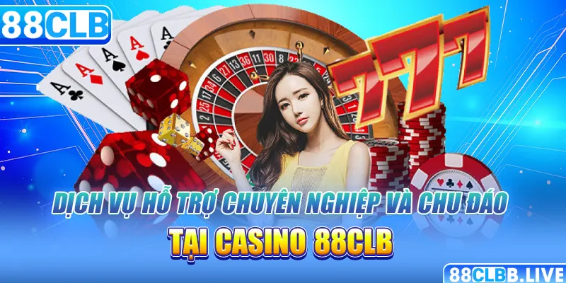 Dịch vụ hỗ trợ chuyên nghiệp và chu đáo tại casino 88CLB