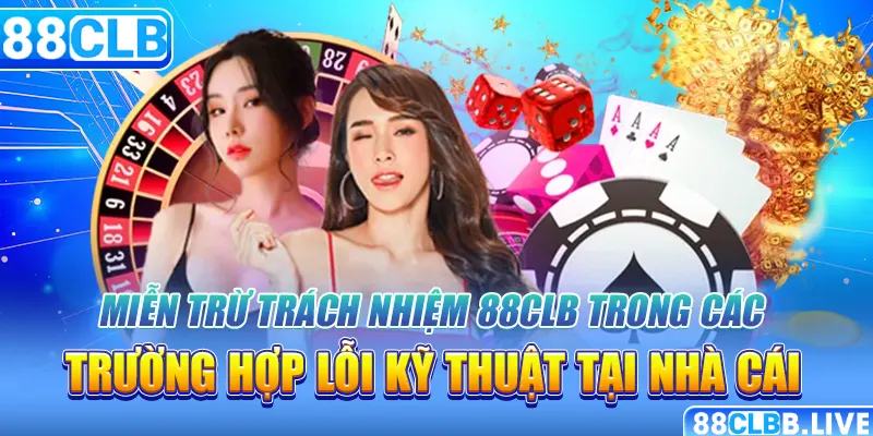 Miễn trừ trách nhiệm 88CLB trong các trường hợp lỗi kỹ thuật tại nhà cái