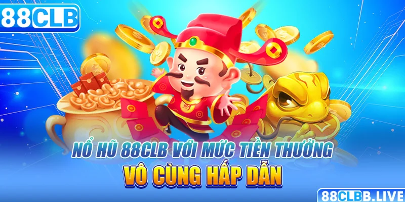 Nổ hũ 88clb với mức tiền thưởng vô cùng hấp dẫn