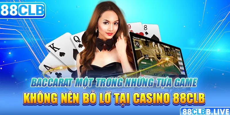 Baccarat một trong những tựa game không nên bỏ lỡ tại casino 88CLB