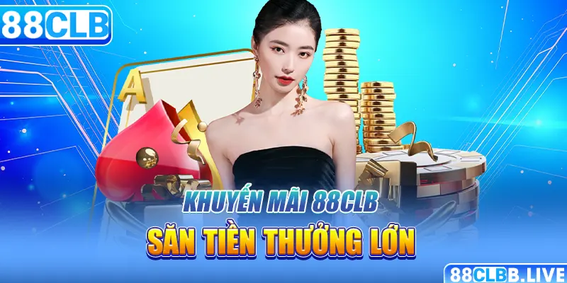 Khuyến mãi 88CLB săn tiền thưởng lớn