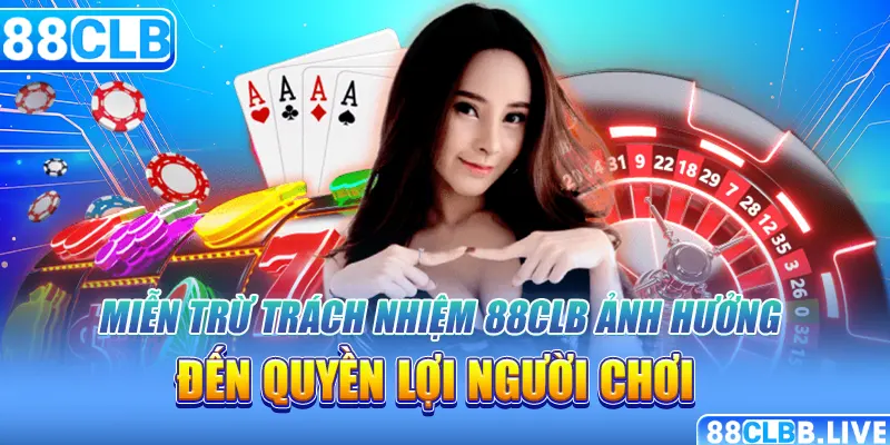 Miễn trừ trách nhiệm 88CLB ảnh hưởng đến quyền lợi người chơi 