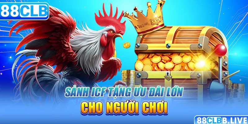 Sảnh ICF tặng ưu đãi lớn cho người chơi