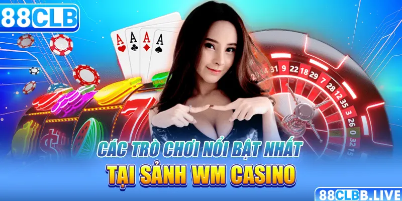 Các trò chơi nổi bật nhất tại sảnh WM casino