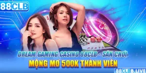 Dream Gaming Casino 88CLB - Sân Chơi Mộng Mơ 500K Thành Viên