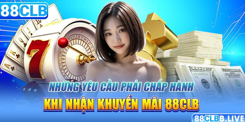 Những yêu cầu phải chấp hành khi nhận khuyến mãi 88CLB