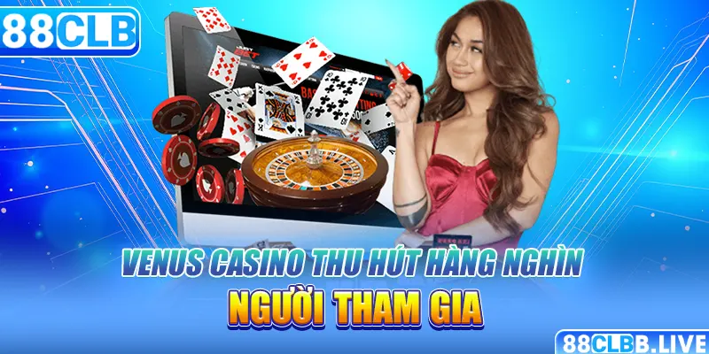 Venus Casino thu hút hàng nghìn người tham gia