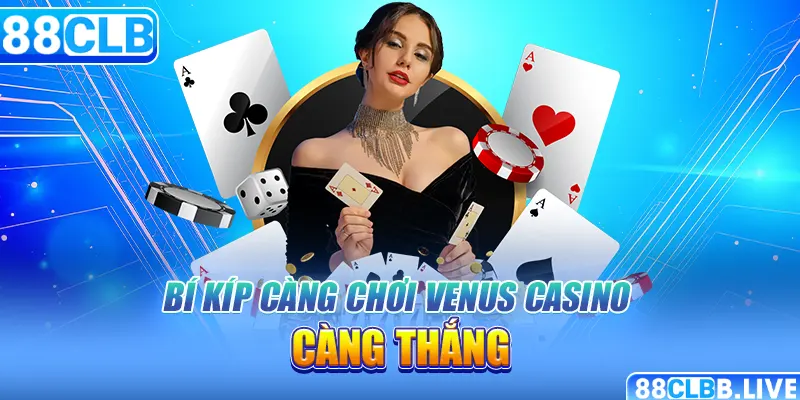 Bí kíp càng chơi Venus Casino càng thắng