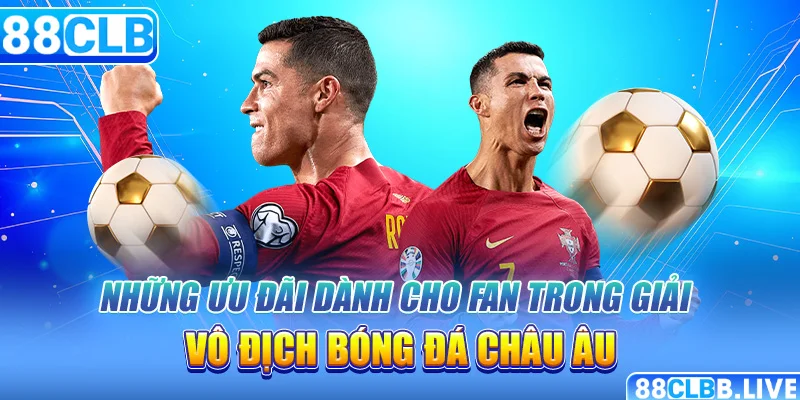 Những ưu đãi dành cho fan trong giải vô địch bóng đá châu âu