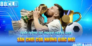 Giải Bóng Đá Ngoại Hạng Anh – Sân Chơi Của Những Giấc Mơ!