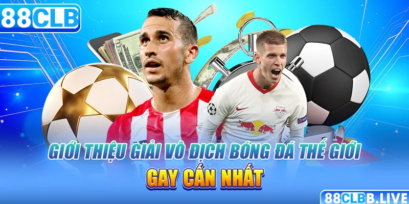 Giới thiệu giải vô địch bóng đá thế giới gay cấn nhất