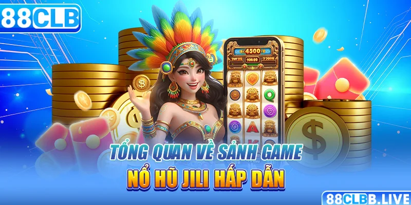 Tổng quan về sảnh game nổ hũ Jili hấp dẫn