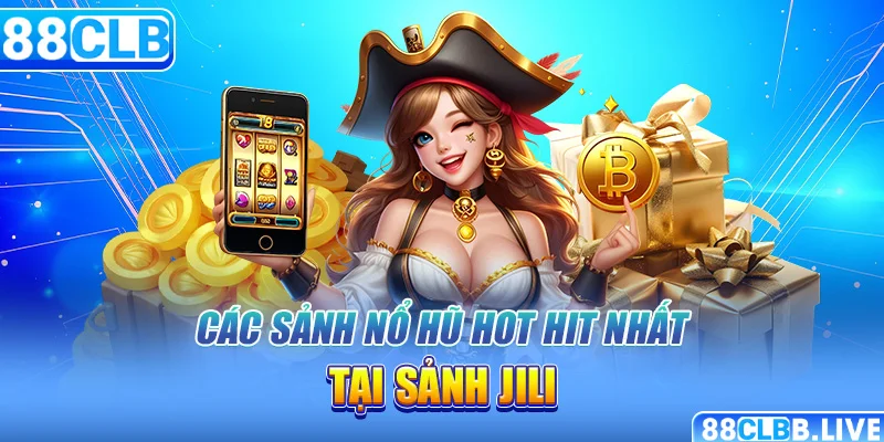 Các sảnh nổ hũ Jili hot hit nhất tại nhà cái